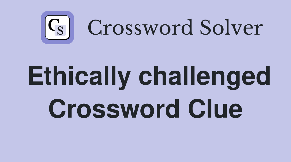 Ethically challenged Crossword Clue Answers Crossword Solver